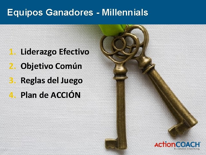 Equipos Ganadores - Millennials 1. Liderazgo Efectivo 2. Objetivo Común 3. Reglas del Juego