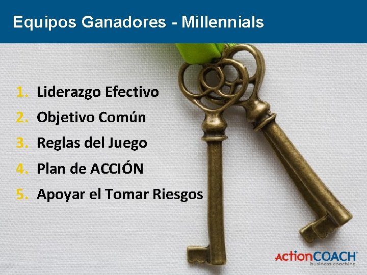 Equipos Ganadores - Millennials 1. Liderazgo Efectivo 2. Objetivo Común 3. Reglas del Juego