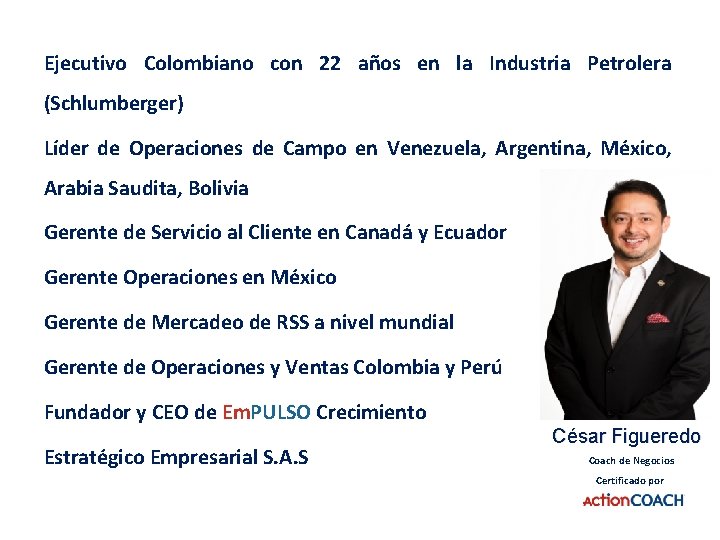  • Ejecutivo Colombiano con 22 años en la Industria Petrolera (Schlumberger) • Líder