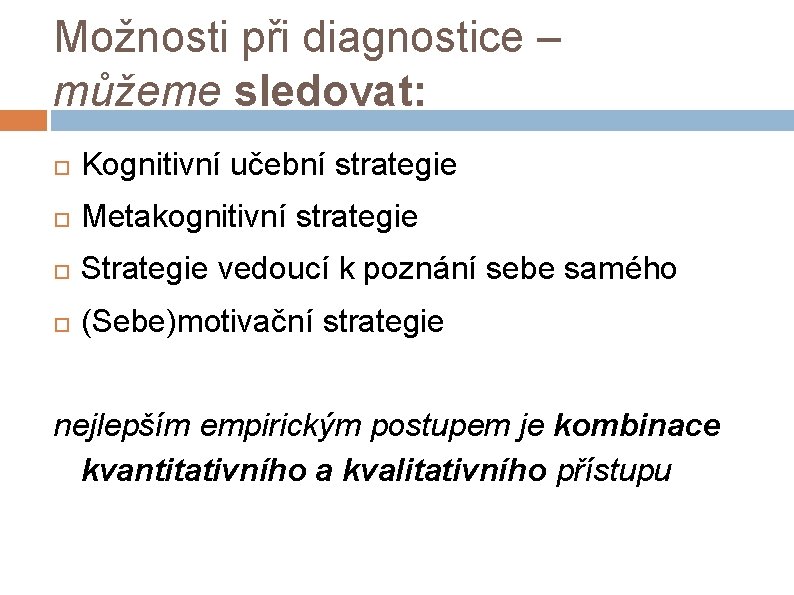 Možnosti při diagnostice – můžeme sledovat: Kognitivní učební strategie Metakognitivní strategie Strategie vedoucí k