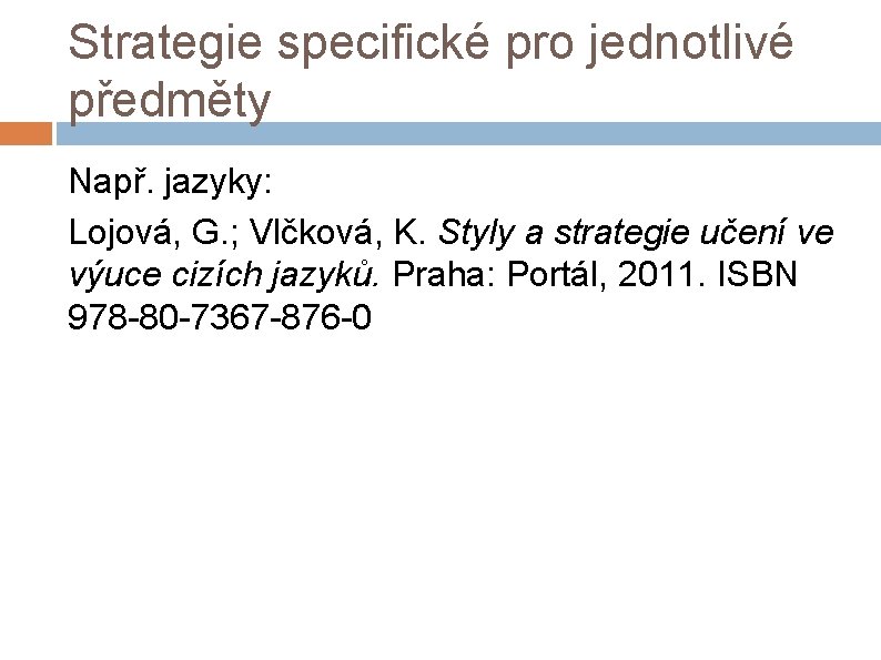 Strategie specifické pro jednotlivé předměty Např. jazyky: Lojová, G. ; Vlčková, K. Styly a