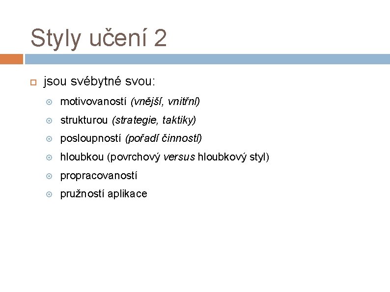 Styly učení 2 jsou svébytné svou: motivovaností (vnější, vnitřní) strukturou (strategie, taktiky) posloupností (pořadí