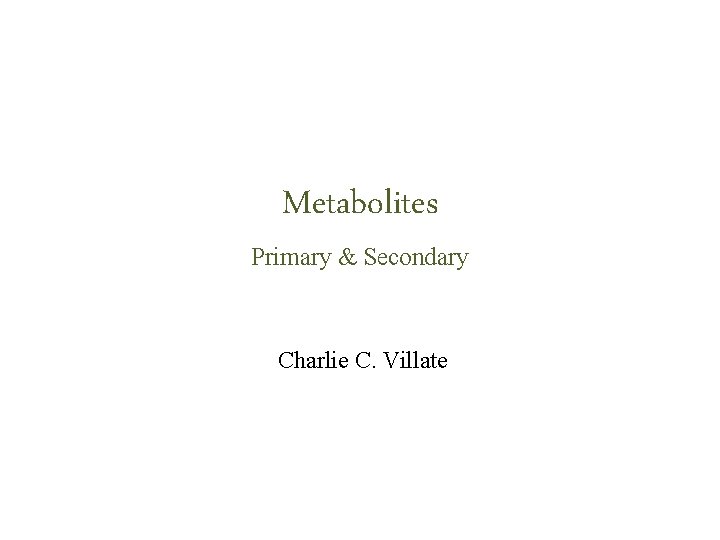 Metabolites Primary & Secondary Charlie C. Villate 