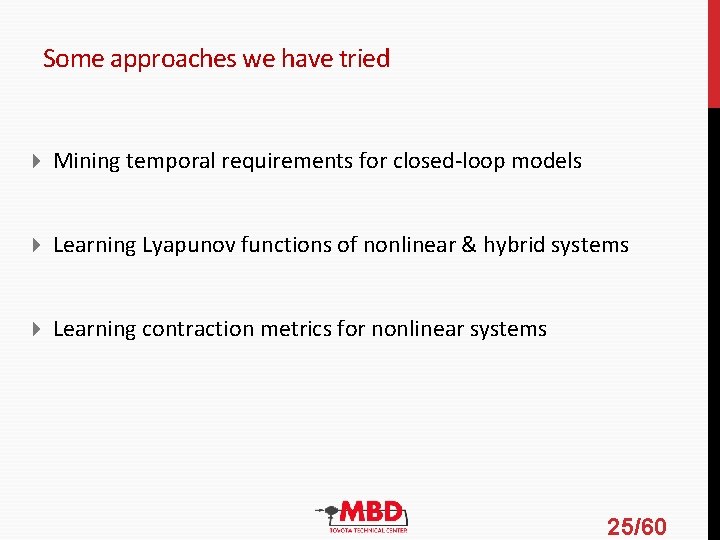 Some approaches we have tried Mining temporal requirements for closed-loop models Learning Lyapunov functions Some approaches we have tried Mining temporal requirements for closed-loop models Learning Lyapunov functions