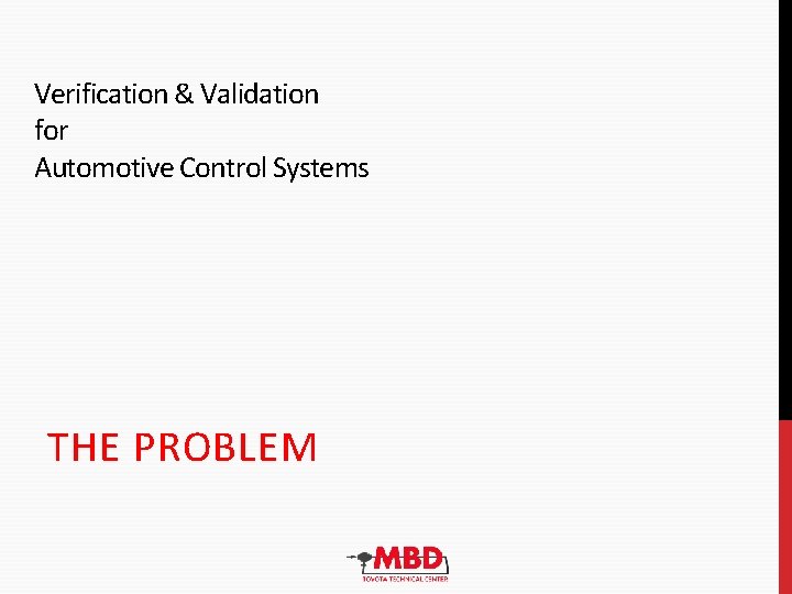 Verification & Validation for Automotive Control Systems THE PROBLEM Verification & Validation for Automotive Control Systems THE PROBLEM