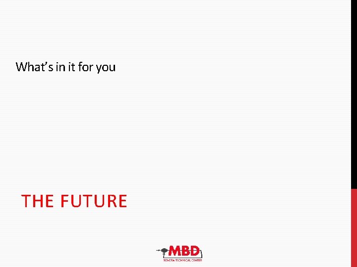 What’s in it for you THE FUTURE What’s in it for you THE FUTURE