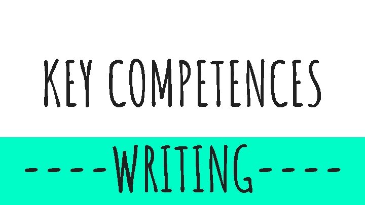 KEY COMPETENCES ----WRITING---- 