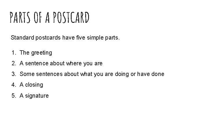 PARTS OF A POSTCARD Standard postcards have five simple parts. 1. The greeting 2.