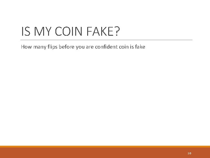 IS MY COIN FAKE? How many flips before you are confident coin is fake IS MY COIN FAKE? How many flips before you are confident coin is fake