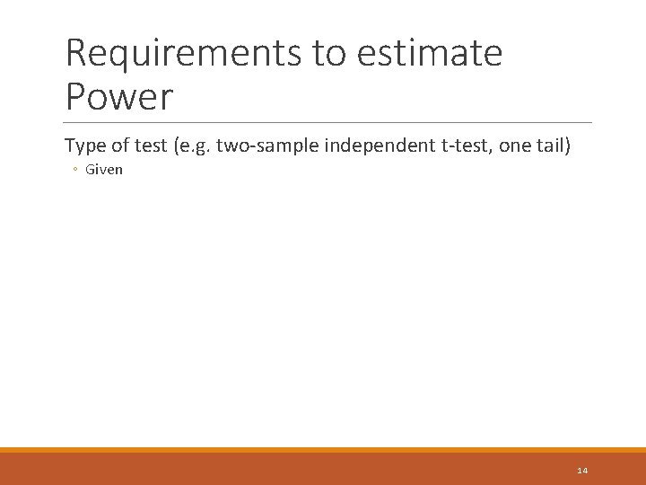 Requirements to estimate Power Type of test (e. g. two-sample independent t-test, one tail) Requirements to estimate Power Type of test (e. g. two-sample independent t-test, one tail)