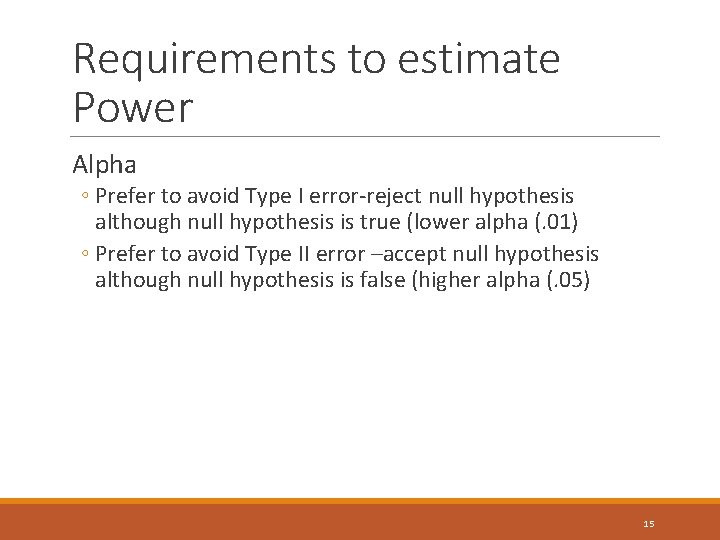 Requirements to estimate Power Alpha ◦ Prefer to avoid Type I error-reject null hypothesis Requirements to estimate Power Alpha ◦ Prefer to avoid Type I error-reject null hypothesis