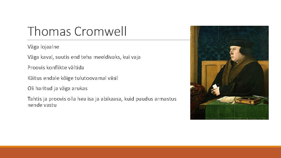 Thomas Cromwell Väga lojaalne Väga kaval, suutis end teha meeldivaks, kui vaja Proovis konflikte