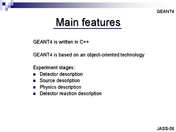 GEANT 4 Main features GEANT 4 is written in C++ GEANT 4 is based