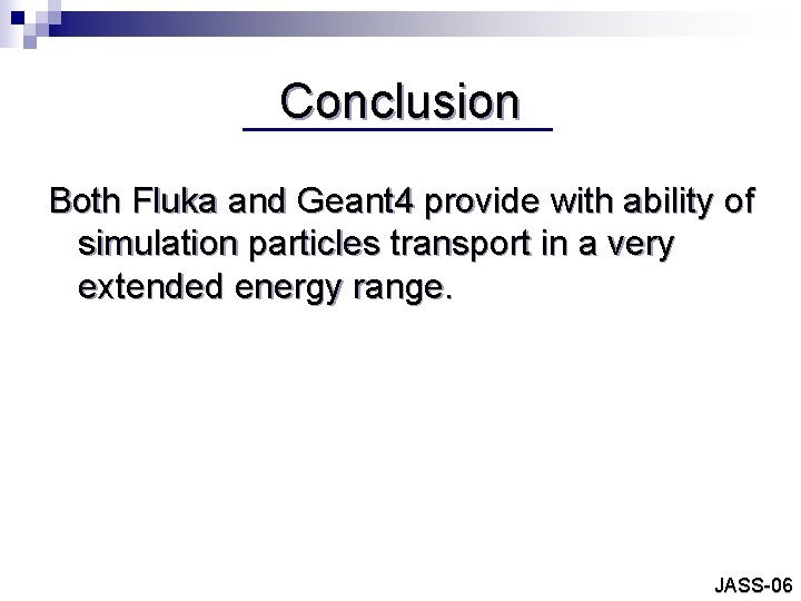 Conclusion Both Fluka and Geant 4 provide with ability of simulation particles transport in