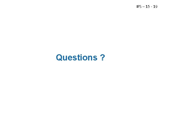 IPS – 15 - 19 Questions ? Slide 20 