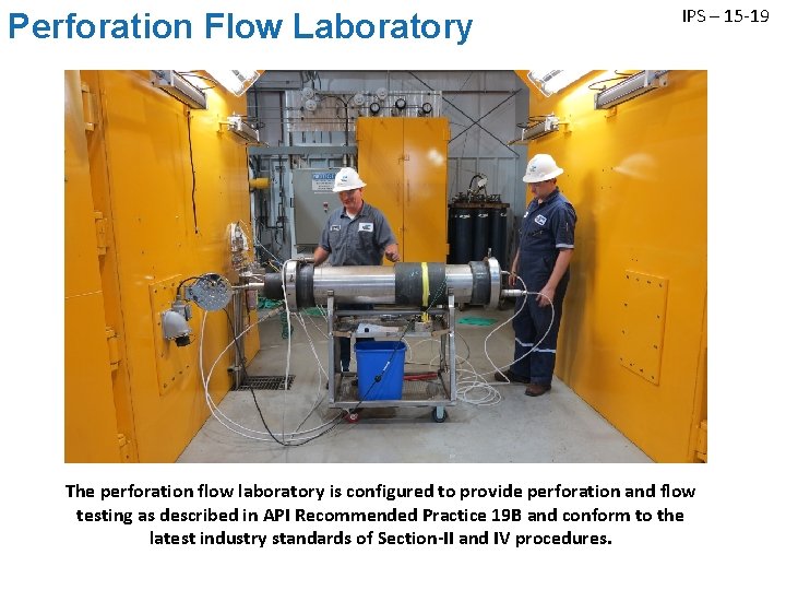 Perforation Flow Laboratory IPS – 15 -19 The perforation flow laboratory is configured to