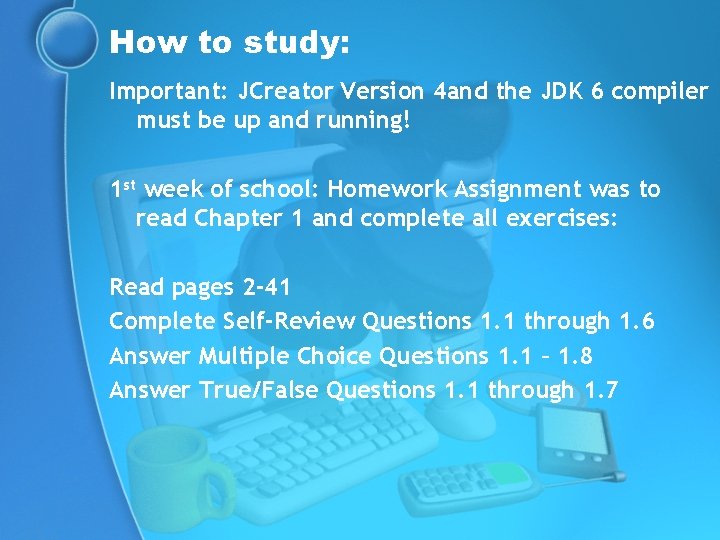 How to study: Important: JCreator Version 4 and the JDK 6 compiler must be