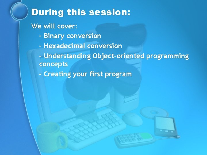 During this session: We will cover: - Binary conversion - Hexadecimal conversion - Understanding