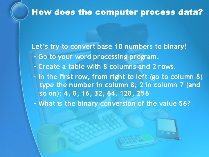 How does the computer process data? Let’s try to convert base 10 numbers to