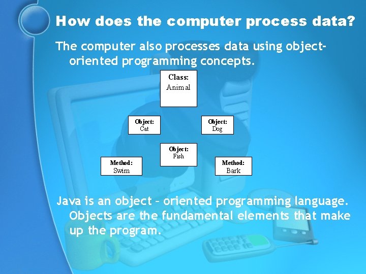 How does the computer process data? The computer also processes data using objectoriented programming