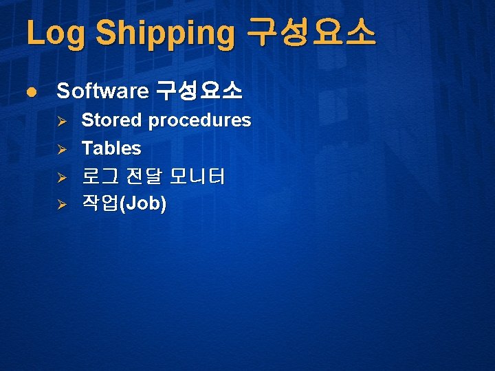 Log Shipping 구성요소 l Software 구성요소 Ø Ø Stored procedures Tables 로그 전달 모니터