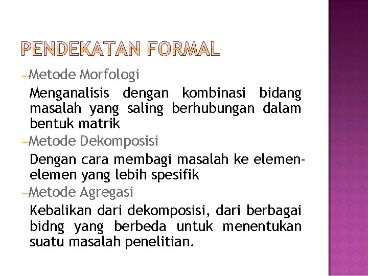 –Metode Morfologi Menganalisis dengan kombinasi bidang masalah yang saling berhubungan dalam bentuk matrik –Metode