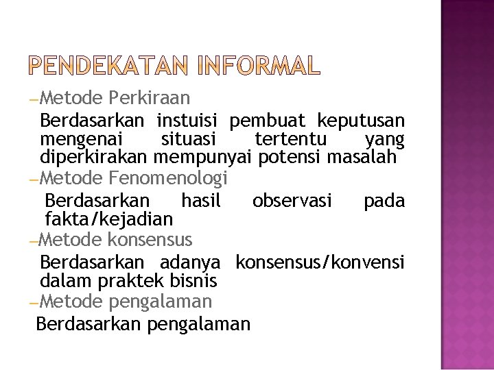 – Metode Perkiraan Berdasarkan instuisi pembuat keputusan mengenai situasi tertentu yang diperkirakan mempunyai potensi