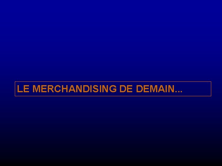 LE MERCHANDISING DE DEMAIN. . . 