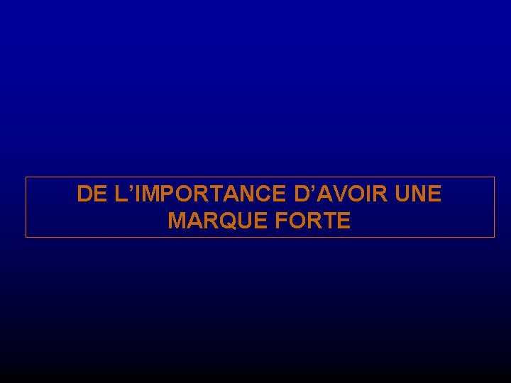 DE L’IMPORTANCE D’AVOIR UNE MARQUE FORTE 