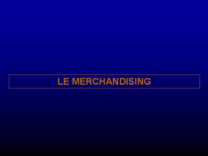 LE MERCHANDISING 