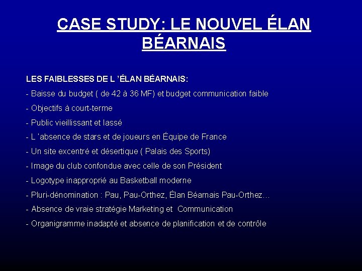 CASE STUDY: LE NOUVEL ÉLAN BÉARNAIS LES FAIBLESSES DE L ’ÉLAN BÉARNAIS: - Baisse