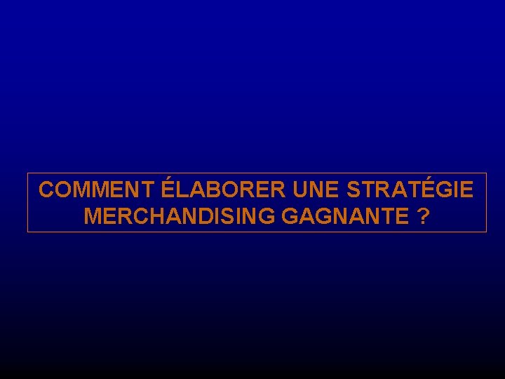 COMMENT ÉLABORER UNE STRATÉGIE MERCHANDISING GAGNANTE ? 