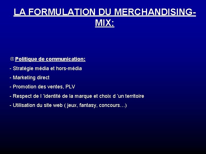 LA FORMULATION DU MERCHANDISINGMIX: Politique de communication: - Stratégie média et hors-média - Marketing