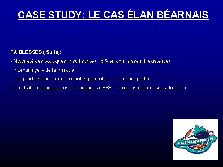 CASE STUDY: LE CAS ÉLAN BÉARNAIS FAIBLESSES ( Suite): - Notoriété des boutiques insuffisante