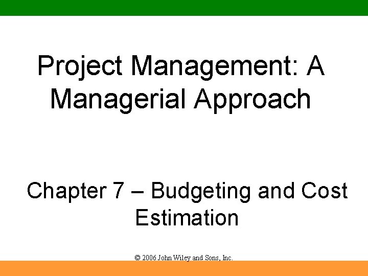 Project Management: A Managerial Approach Chapter 7 – Budgeting and Cost Estimation © 2006