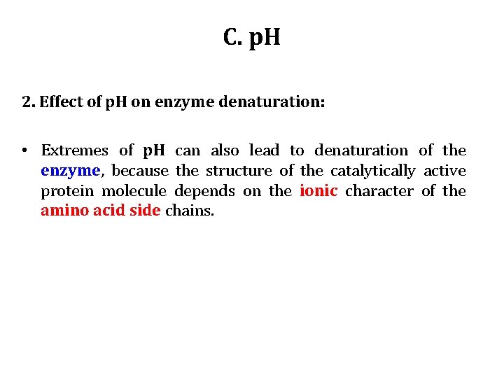 C. p. H 2. Effect of p. H on enzyme denaturation: • Extremes of
