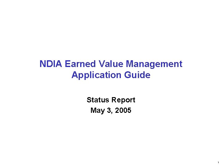 NDIA Earned Value Management Application Guide Status Report May 3, 2005 1 