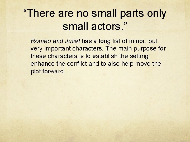 “There are no small parts only small actors. ” Romeo and Juliet has a