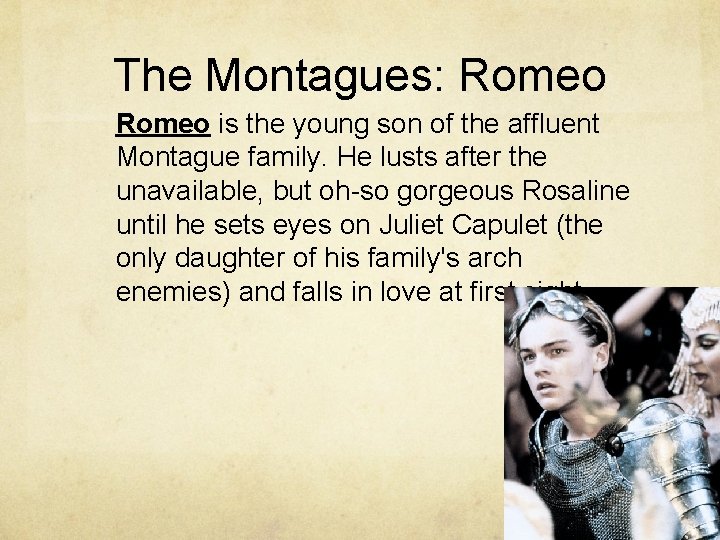 The Montagues: Romeo is the young son of the affluent Montague family. He lusts