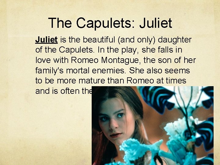 The Capulets: Juliet is the beautiful (and only) daughter of the Capulets. In the