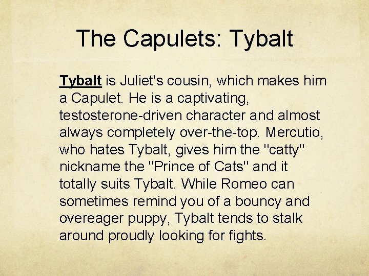 The Capulets: Tybalt is Juliet's cousin, which makes him a Capulet. He is a