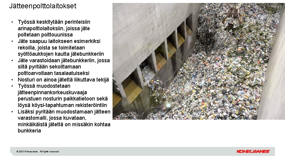 Jätteenpolttolaitokset • Työssä keskitytään perinteisiin arinapolttolaitoksiin, joissa jäte poltetaan polttouunissa • Jäte saapuu laitokseen