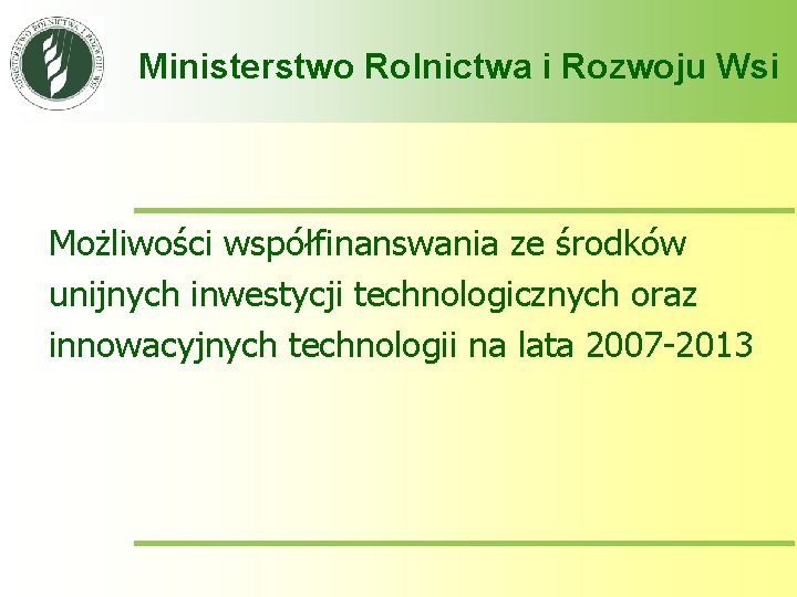 Ministerstwo Rolnictwa i Rozwoju Wsi Możliwości współfinanswania ze środków unijnych inwestycji technologicznych oraz innowacyjnych