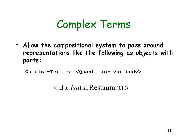 Complex Terms • Allow the compositional system to pass around representations like the following