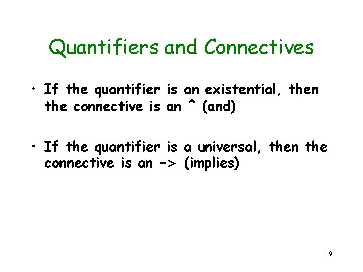 Quantifiers and Connectives • If the quantifier is an existential, then the connective is