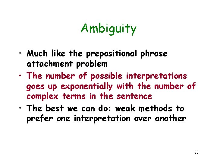 Ambiguity • Much like the prepositional phrase attachment problem • The number of possible