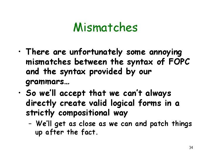 Mismatches • There are unfortunately some annoying mismatches between the syntax of FOPC and