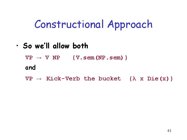 Constructional Approach • So we’ll allow both VP → V NP → Kick-Verb the