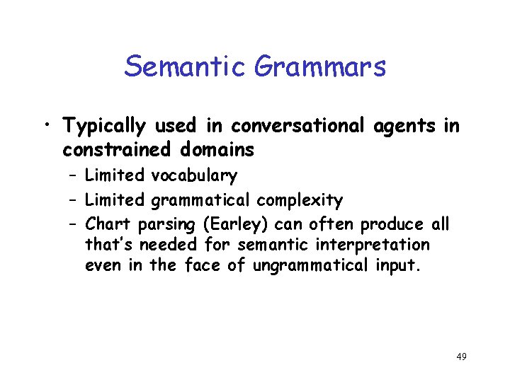 Semantic Grammars • Typically used in conversational agents in constrained domains – Limited vocabulary