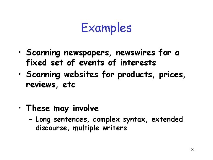 Examples • Scanning newspapers, newswires for a fixed set of events of interests •